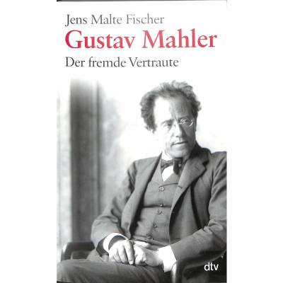 Gustav Mahler - der fremde Vertraute
